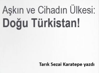 Aşkın ve Cihadın Ülkesi:  Doğu Türkistan!