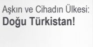 Aşkın ve Cihadın Ülkesi: Doğu Türkistan!